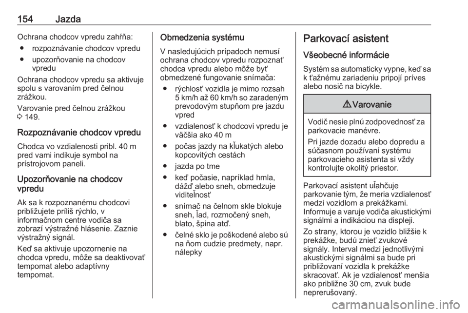 OPEL CROSSLAND X 2019.75  Používateľská príručka (in Slovak) 154JazdaOchrana chodcov vpredu zahŕňa:● rozpoznávanie chodcov vpredu
● upozorňovanie na chodcov vpredu
Ochrana chodcov vpredu sa aktivuje
spolu s varovaním pred čelnou
zrážkou.
Varovanie p