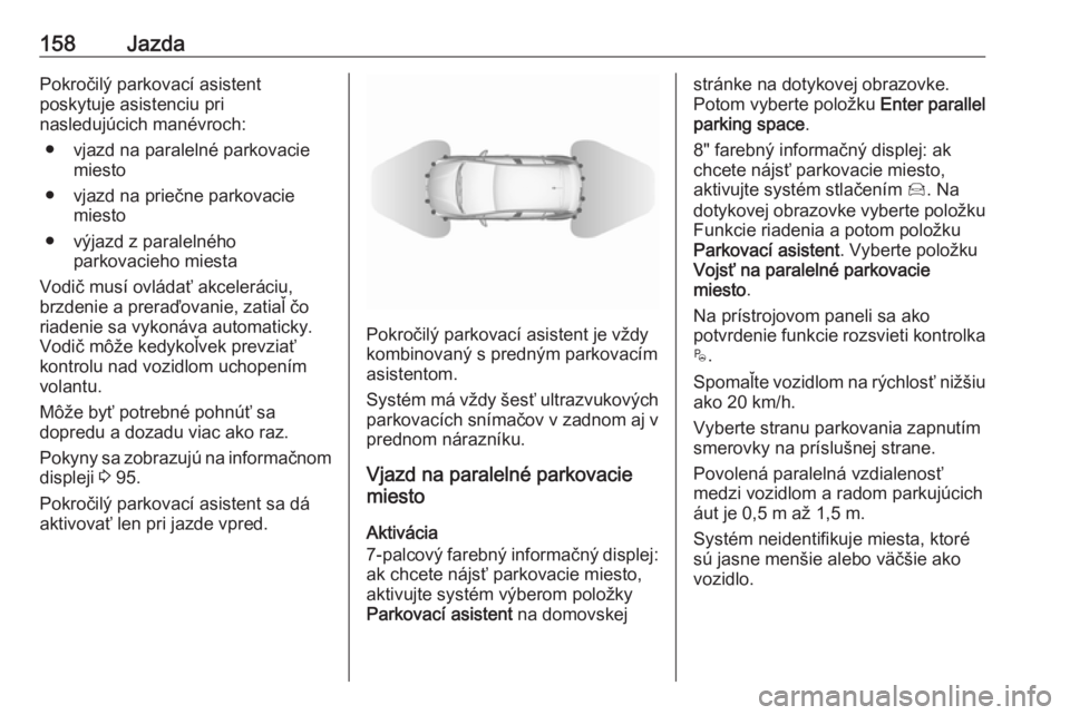 OPEL CROSSLAND X 2019.75  Používateľská príručka (in Slovak) 158JazdaPokročilý parkovací asistent
poskytuje asistenciu pri
nasledujúcich manévroch:
● vjazd na paralelné parkovacie miesto
● vjazd na priečne parkovacie miesto
● výjazd z paralelného