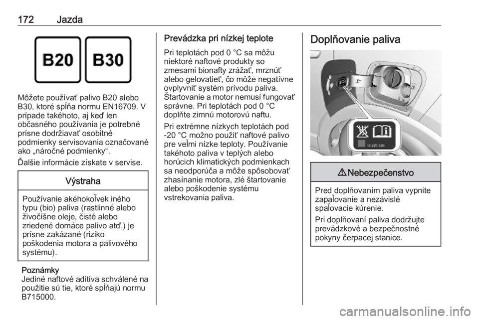 OPEL CROSSLAND X 2019.75  Používateľská príručka (in Slovak) 172Jazda
Môžete používať palivo B20 alebo
B30, ktoré spĺňa normu EN16709. V
prípade takéhoto, aj keď len
občasného používania je potrebné
prísne dodržiavať osobitné
podmienky servi