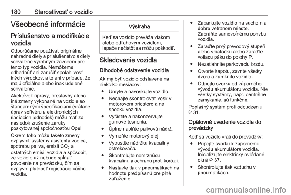 OPEL CROSSLAND X 2019.75  Používateľská príručka (in Slovak) 180Starostlivosť o vozidloVšeobecné informácie
Príslušenstvo a modifikácie vozidla
Odporúčame používať originálne
náhradné diely a príslušenstvo a diely schválené výrobným závodo