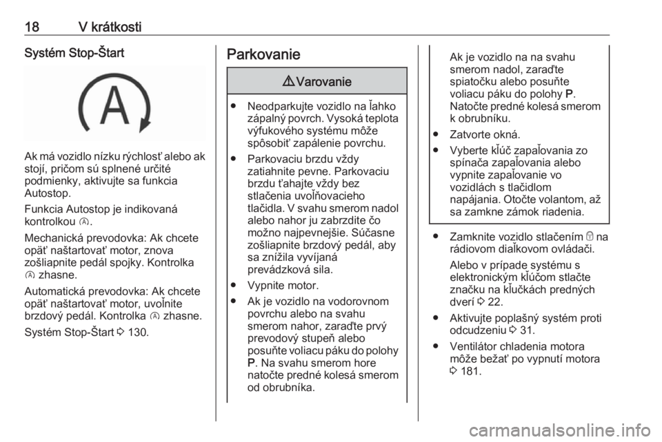 OPEL CROSSLAND X 2019.75  Používateľská príručka (in Slovak) 18V krátkostiSystém Stop-Štart
Ak má vozidlo nízku rýchlosť alebo ak
stojí, pričom sú splnené určité
podmienky, aktivujte sa funkcia
Autostop.
Funkcia Autostop je indikovaná
kontrolkou  