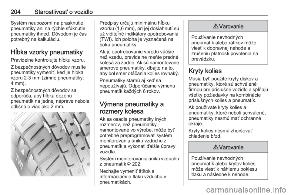 OPEL CROSSLAND X 2019.75  Používateľská príručka (in Slovak) 204Starostlivosť o vozidloSystém neupozorní na prasknutie
pneumatiky ani na rýchle sfúknutie
pneumatiky ihneď. Dôvodom je čas
potrebný na kalkuláciu.
Hĺbka vzorky pneumatiky Pravidelne kont