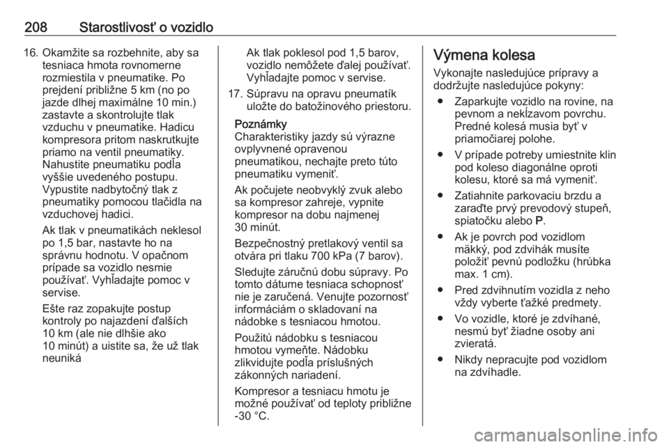 OPEL CROSSLAND X 2019.75  Používateľská príručka (in Slovak) 208Starostlivosť o vozidlo16. Okamžite sa rozbehnite, aby satesniaca hmota rovnomerne
rozmiestila v pneumatike. Po
prejdení približne 5 km (no po
jazde dlhej maximálne 10 min.)
zastavte a skontro