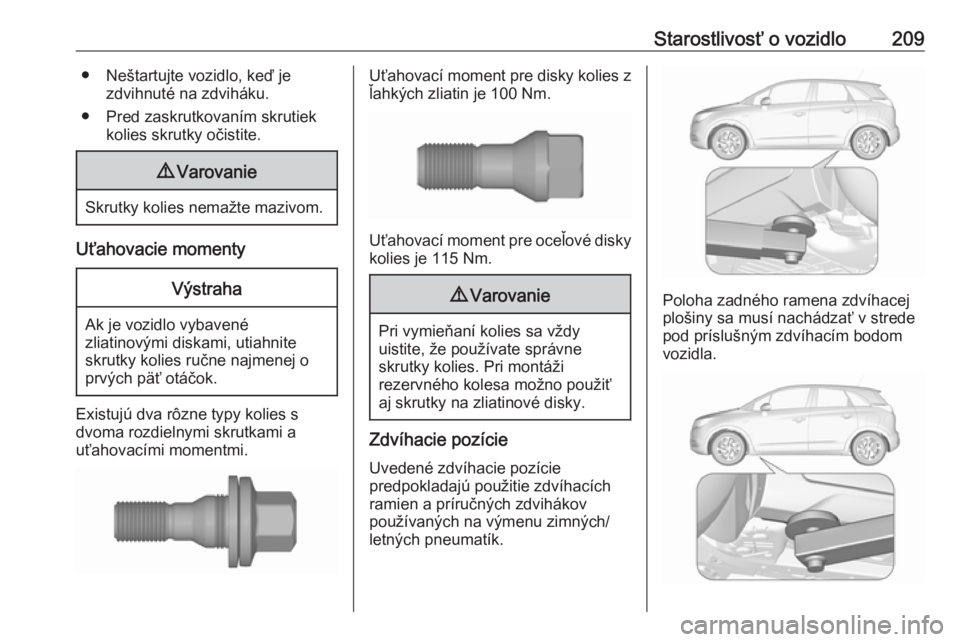 OPEL CROSSLAND X 2019.75  Používateľská príručka (in Slovak) Starostlivosť o vozidlo209● Neštartujte vozidlo, keď jezdvihnuté na zdviháku.
● Pred zaskrutkovaním skrutiek kolies skrutky očistite.9Varovanie
Skrutky kolies nemažte mazivom.
Uťahovacie 