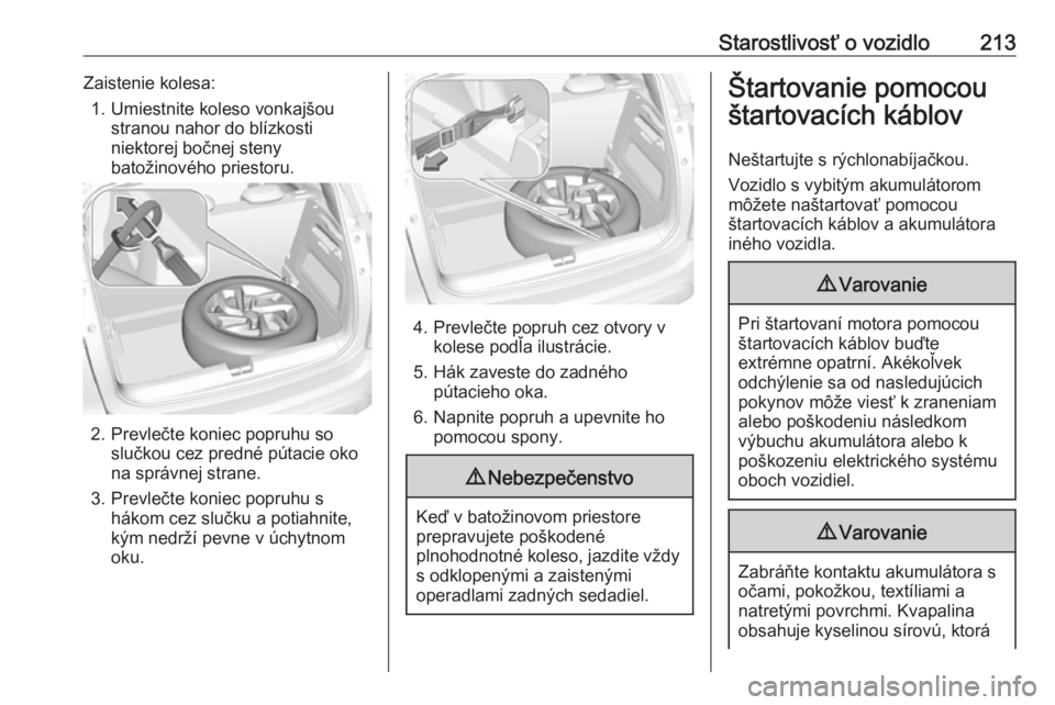 OPEL CROSSLAND X 2019.75  Používateľská príručka (in Slovak) Starostlivosť o vozidlo213Zaistenie kolesa:1. Umiestnite koleso vonkajšou stranou nahor do blízkosti
niektorej bočnej steny
batožinového priestoru.
2. Prevlečte koniec popruhu so slučkou cez p