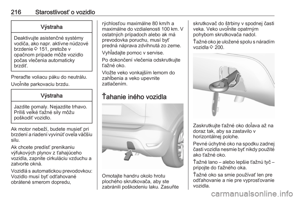 OPEL CROSSLAND X 2019.75  Používateľská príručka (in Slovak) 216Starostlivosť o vozidloVýstraha
Deaktivujte asistenčné systémy
vodiča, ako napr. aktívne núdzové brzdenie  3 151, pretože v
opačnom prípade môže vozidlo
počas vlečenia automaticky
b