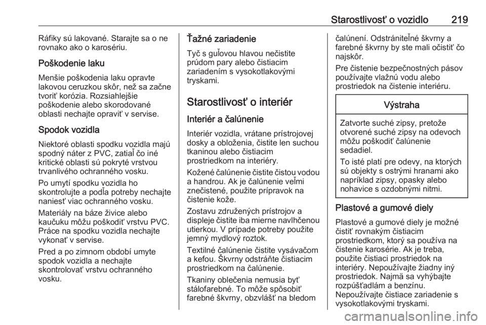 OPEL CROSSLAND X 2019.75  Používateľská príručka (in Slovak) Starostlivosť o vozidlo219Ráfiky sú lakované. Starajte sa o ne
rovnako ako o karosériu.
Poškodenie laku
Menšie poškodenia laku opravte
lakovou ceruzkou skôr, než sa začne tvoriť korózia. 