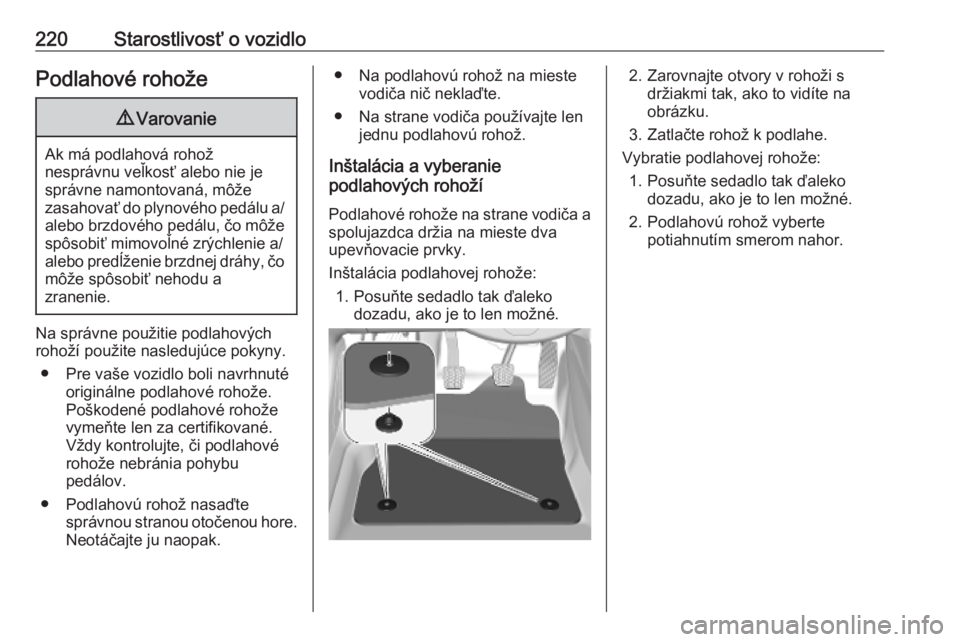 OPEL CROSSLAND X 2019.75  Používateľská príručka (in Slovak) 220Starostlivosť o vozidloPodlahové rohože9Varovanie
Ak má podlahová rohož
nesprávnu veľkosť alebo nie je
správne namontovaná, môže
zasahovať do plynového pedálu a/
alebo brzdového pe