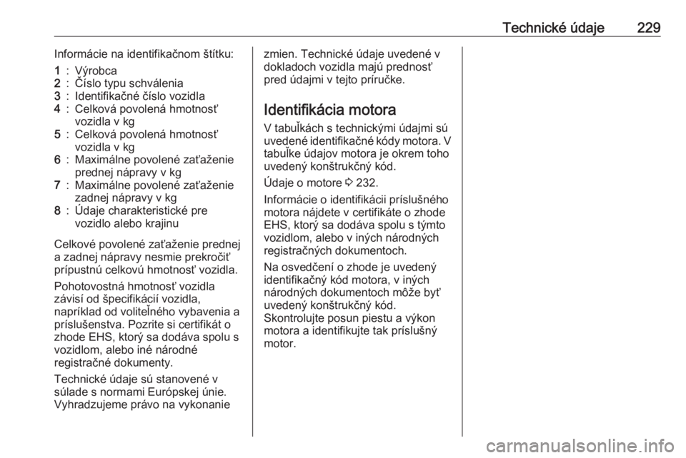 OPEL CROSSLAND X 2019.75  Používateľská príručka (in Slovak) Technické údaje229Informácie na identifikačnom štítku:1:Výrobca2:Číslo typu schválenia3:Identifikačné číslo vozidla4:Celková povolená hmotnosť
vozidla v kg5:Celková povolená hmotnos