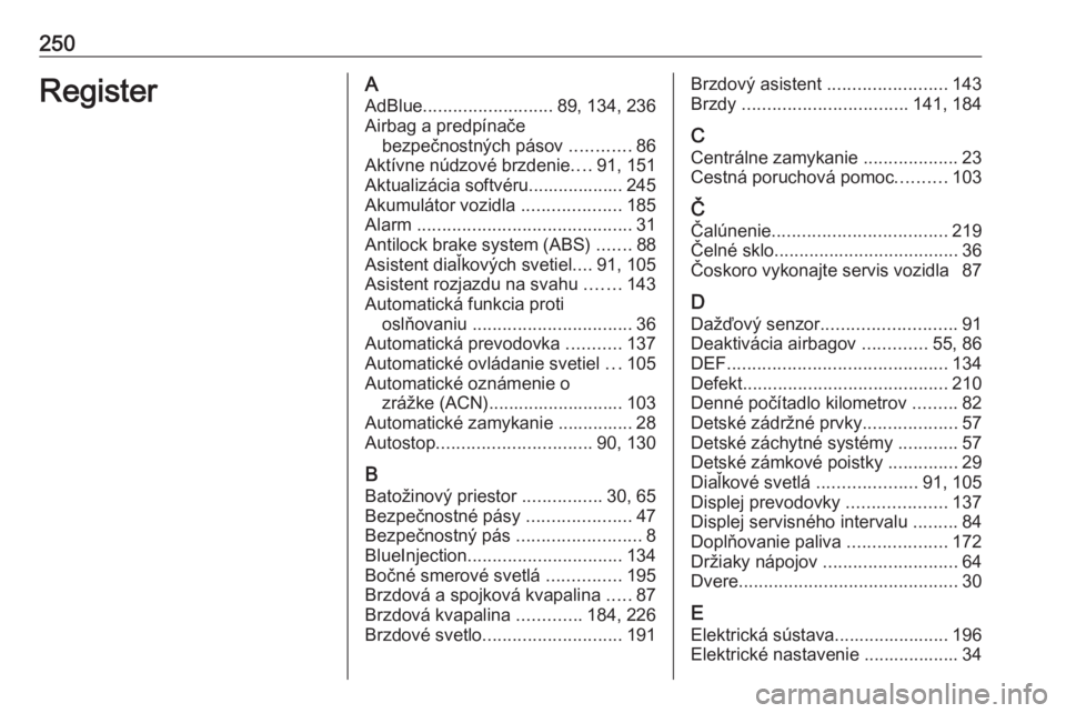 OPEL CROSSLAND X 2019.75  Používateľská príručka (in Slovak) 250RegisterAAdBlue .......................... 89, 134, 236
Airbag a predpínače bezpečnostných pásov  ............86
Aktívne núdzové brzdenie ....91, 151
Aktualizácia softvéru................