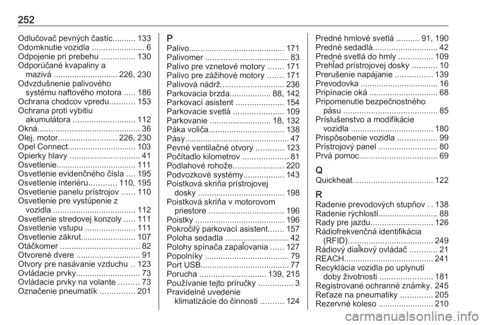 OPEL CROSSLAND X 2019.75  Používateľská príručka (in Slovak) 252Odlučovač pevných častíc..........133
Odomknutie vozidla  .......................6
Odpojenie pri prebehu  ...............130
Odporúčané kvapaliny a mazivá  ............................ 226