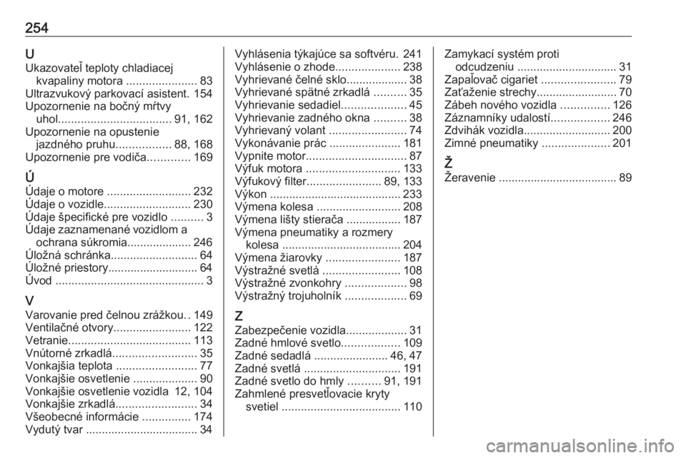 OPEL CROSSLAND X 2019.75  Používateľská príručka (in Slovak) 254UUkazovateľ teploty chladiacej kvapaliny motora  ......................83
Ultrazvukový parkovací asistent. 154
Upozornenie na bočný mŕtvy uhol ................................... 91, 162
Upoz