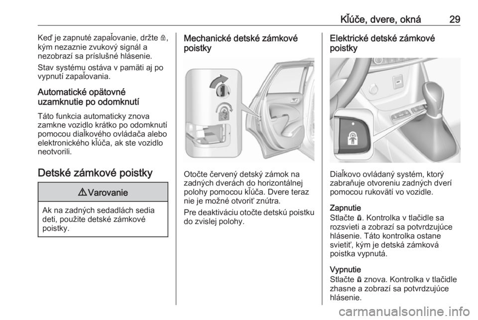 OPEL CROSSLAND X 2019.75  Používateľská príručka (in Slovak) Kľúče, dvere, okná29Keď je zapnuté zapaľovanie, držte Q,
kým nezaznie zvukový signál a nezobrazí sa príslušné hlásenie.
Stav systému ostáva v pamäti aj po
vypnutí zapaľovania.
Aut