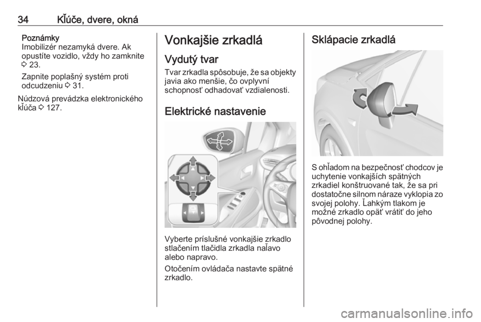 OPEL CROSSLAND X 2019.75  Používateľská príručka (in Slovak) 34Kľúče, dvere, oknáPoznámky
Imobilizér nezamyká dvere. Ak
opustíte vozidlo, vždy ho zamknite 3  23.
Zapnite poplašný systém proti
odcudzeniu  3 31.
Núdzová prevádzka elektronického
k�