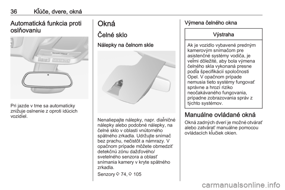 OPEL CROSSLAND X 2019.75  Používateľská príručka (in Slovak) 36Kľúče, dvere, oknáAutomatická funkcia protioslňovaniu
Pri jazde v tme sa automaticky
znižuje oslnenie z oproti idúcich
vozidiel.
Okná
Čelné sklo
Nálepky na čelnom skle
Nenaliepajte nál