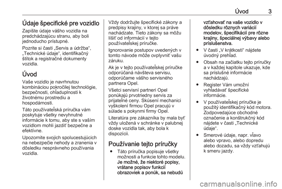OPEL CROSSLAND X 2019.75  Používateľská príručka (in Slovak) Úvod3Údaje špecifické pre vozidloZapíšte údaje vášho vozidla na
predchádzajúcu stranu, aby boli
jednoducho prístupné.
Pozrite si časti „Servis a údržba“,
„Technické údaje“, i