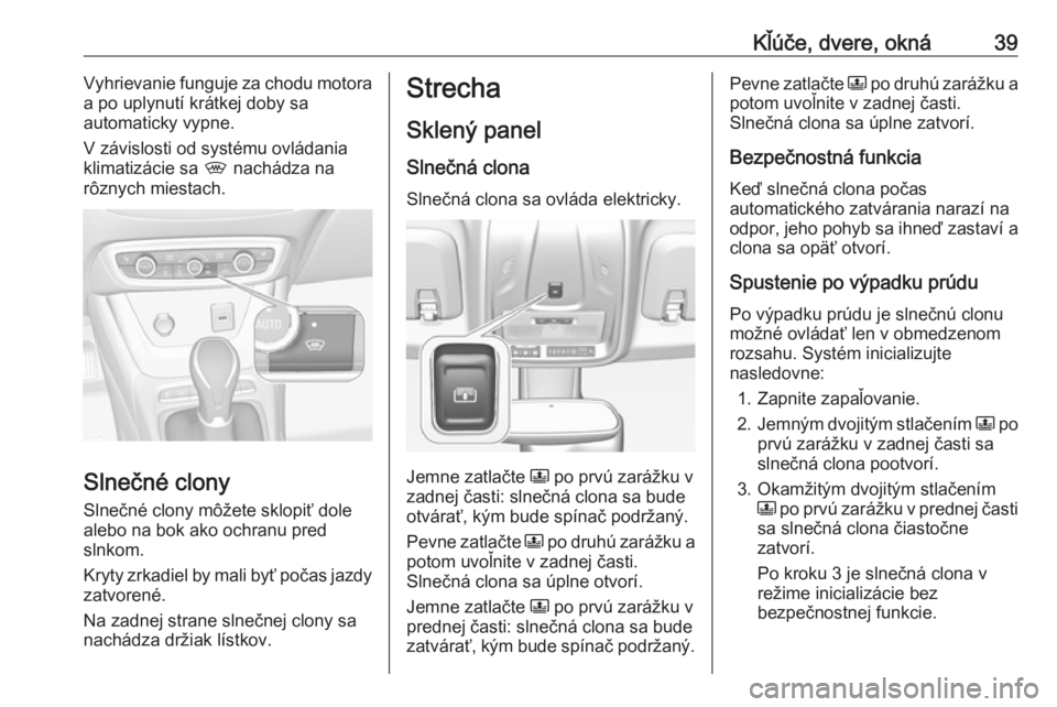 OPEL CROSSLAND X 2019.75  Používateľská príručka (in Slovak) Kľúče, dvere, okná39Vyhrievanie funguje za chodu motora
a po uplynutí krátkej doby sa
automaticky vypne.
V závislosti od systému ovládania
klimatizácie sa  , nachádza na
rôznych miestach.
