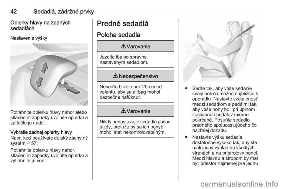 OPEL CROSSLAND X 2019.75  Používateľská príručka (in Slovak) 42Sedadlá, zádržné prvkyOpierky hlavy na zadných
sedadlách
Nastavenie výšky
Potiahnite opierku hlavy nahor alebo
stlačením západky uvoľnite opierku a
zatlačte ju nadol.
Vybratie zadnej op