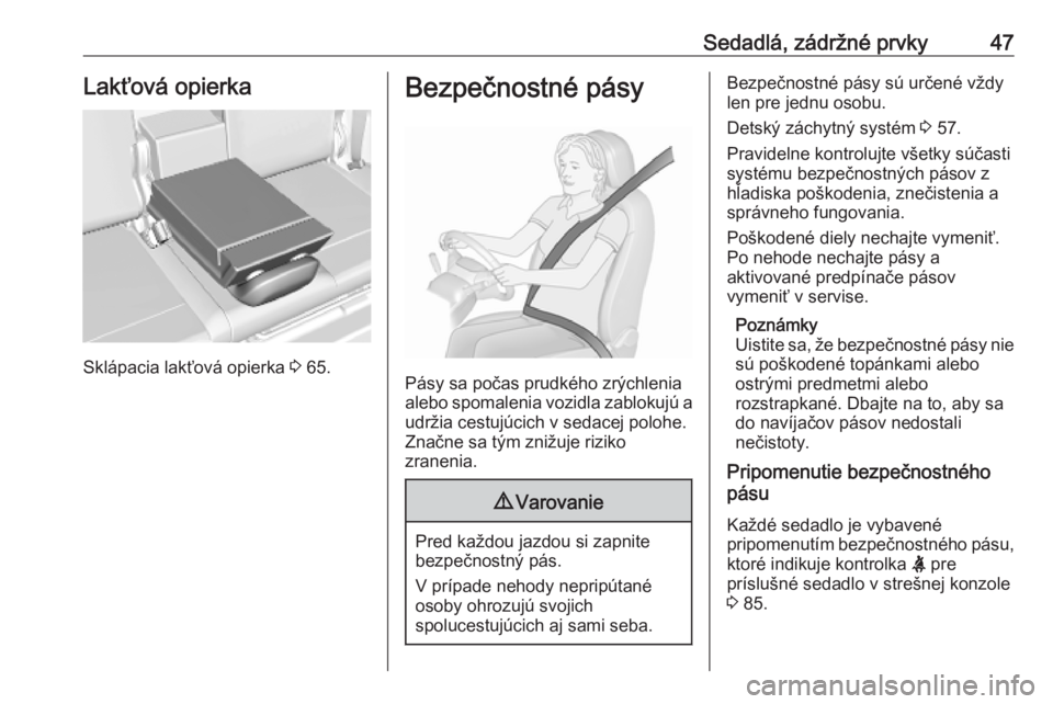 OPEL CROSSLAND X 2019.75  Používateľská príručka (in Slovak) Sedadlá, zádržné prvky47Lakťová opierka
Sklápacia lakťová opierka 3 65.
Bezpečnostné pásy
Pásy sa počas prudkého zrýchlenia
alebo spomalenia vozidla zablokujú a
udržia cestujúcich v