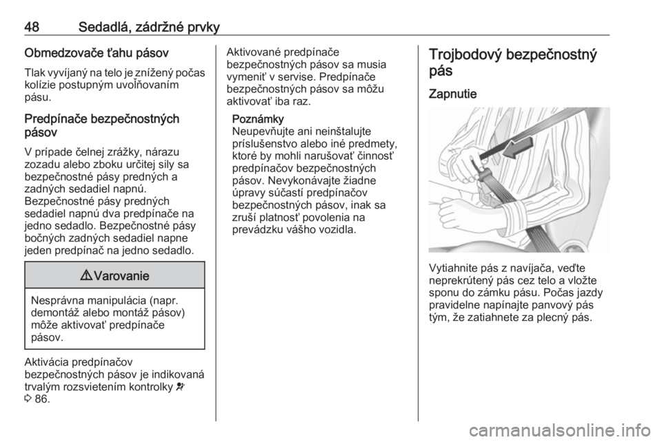 OPEL CROSSLAND X 2019.75  Používateľská príručka (in Slovak) 48Sedadlá, zádržné prvkyObmedzovače ťahu pásov
Tlak vyvíjaný na telo je znížený počas
kolízie postupným uvoľňovaním
pásu.
Predpínače bezpečnostných
pásov
V prípade čelnej zr�