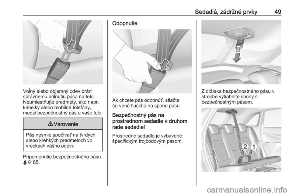 OPEL CROSSLAND X 2019.75  Používateľská príručka (in Slovak) Sedadlá, zádržné prvky49
Voľný alebo objemný odev bráni
správnemu priľnutiu pása na telo. Neumiestňujte predmety, ako napr.
kabelky alebo mobilné telefóny,
medzi bezpečnostný pás a va