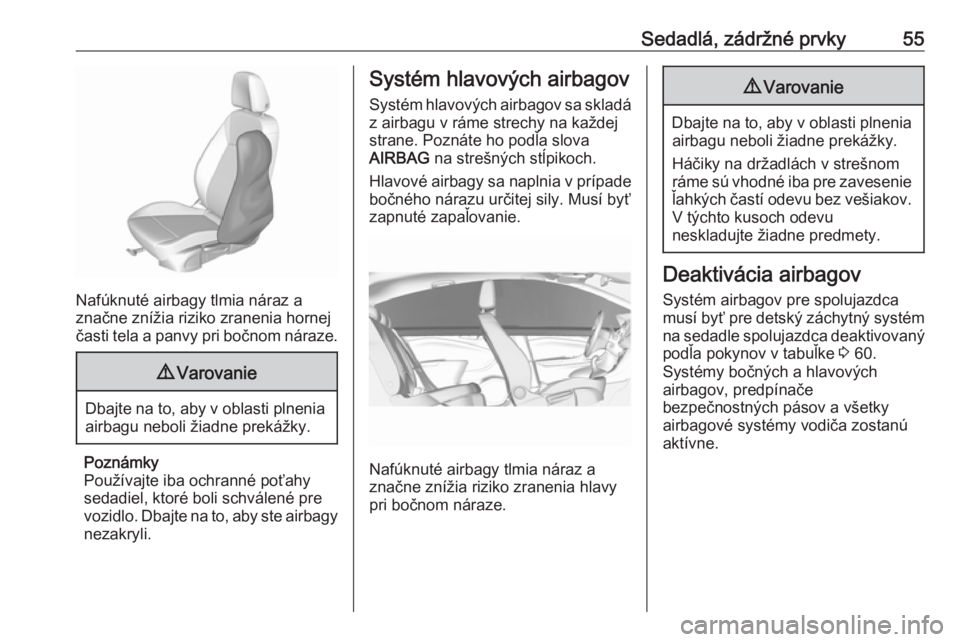 OPEL CROSSLAND X 2019.75  Používateľská príručka (in Slovak) Sedadlá, zádržné prvky55
Nafúknuté airbagy tlmia náraz a
značne znížia riziko zranenia hornej
časti tela a panvy pri bočnom náraze.
9 Varovanie
Dbajte na to, aby v oblasti plnenia
airbagu