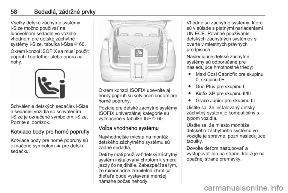OPEL CROSSLAND X 2019.75  Používateľská príručka (in Slovak) 58Sedadlá, zádržné prvkyVšetky detské záchytné systémyi-Size možno používať na
ľubovoľnom sedadle vo vozidle
vhodnom pre detské záchytné
systémy i-Size, tabuľka i-Size  3 60.
Okrem
