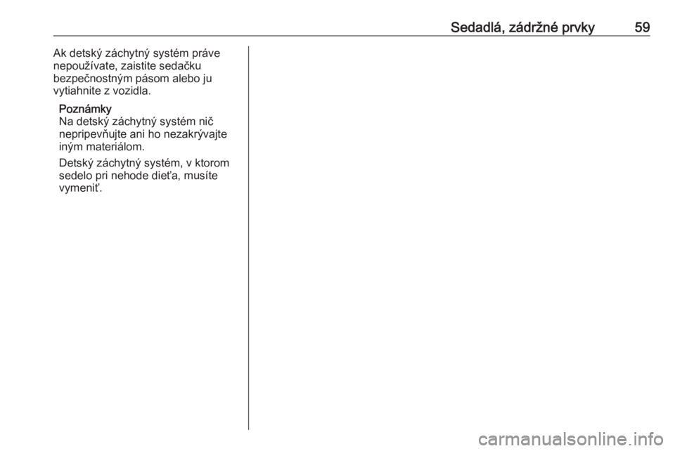 OPEL CROSSLAND X 2019.75  Používateľská príručka (in Slovak) Sedadlá, zádržné prvky59Ak detský záchytný systém práve
nepoužívate, zaistite sedačku
bezpečnostným pásom alebo ju
vytiahnite z vozidla.
Poznámky
Na detský záchytný systém nič
nep