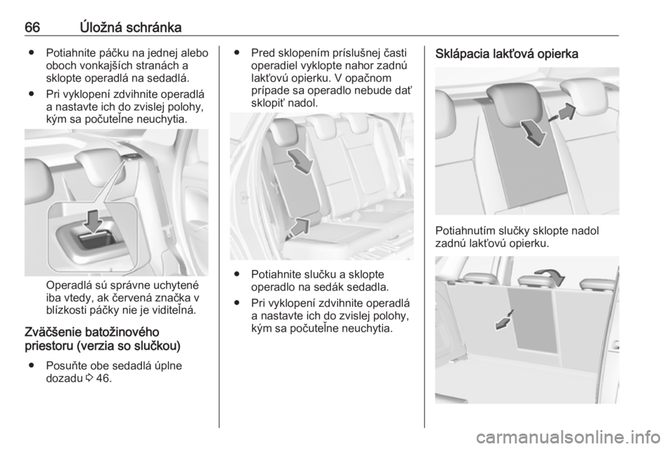 OPEL CROSSLAND X 2019.75  Používateľská príručka (in Slovak) 66Úložná schránka● Potiahnite páčku na jednej alebooboch vonkajších stranách asklopte operadlá na sedadlá.
● Pri vyklopení zdvihnite operadlá a nastavte ich do zvislej polohy,
kým sa