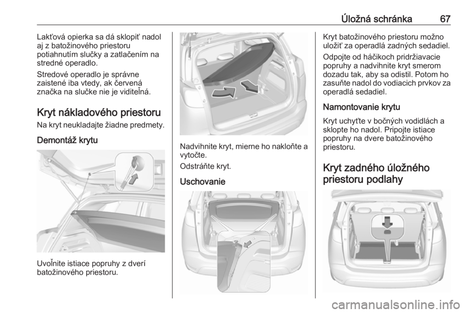 OPEL CROSSLAND X 2019.75  Používateľská príručka (in Slovak) Úložná schránka67Lakťová opierka sa dá sklopiť nadol
aj z batožinového priestoru
potiahnutím slučky a zatlačením na
stredné operadlo.
Stredové operadlo je správne
zaistené iba vtedy,