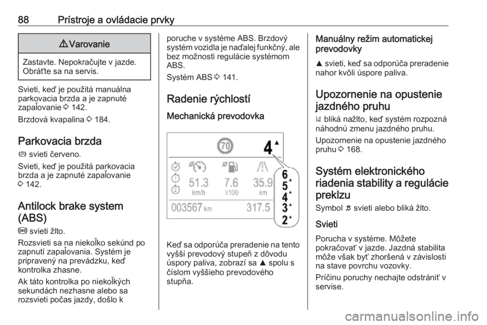 OPEL CROSSLAND X 2019.75  Používateľská príručka (in Slovak) 88Prístroje a ovládacie prvky9Varovanie
Zastavte. Nepokračujte v jazde.
Obráťte sa na servis.
Svieti, keď je použitá manuálna
parkovacia brzda a je zapnuté
zapaľovanie  3 142.
Brzdová kvap