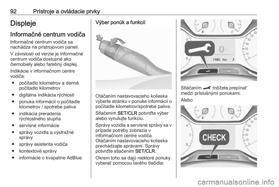 OPEL CROSSLAND X 2019.75  Používateľská príručka (in Slovak) 92Prístroje a ovládacie prvkyDispleje
Informačné centrum vodiča
Informačné centrum vodiča sa
nachádza na prístrojovom paneli.
V závislosti od verzie je informačnécentrum vodiča dostupné