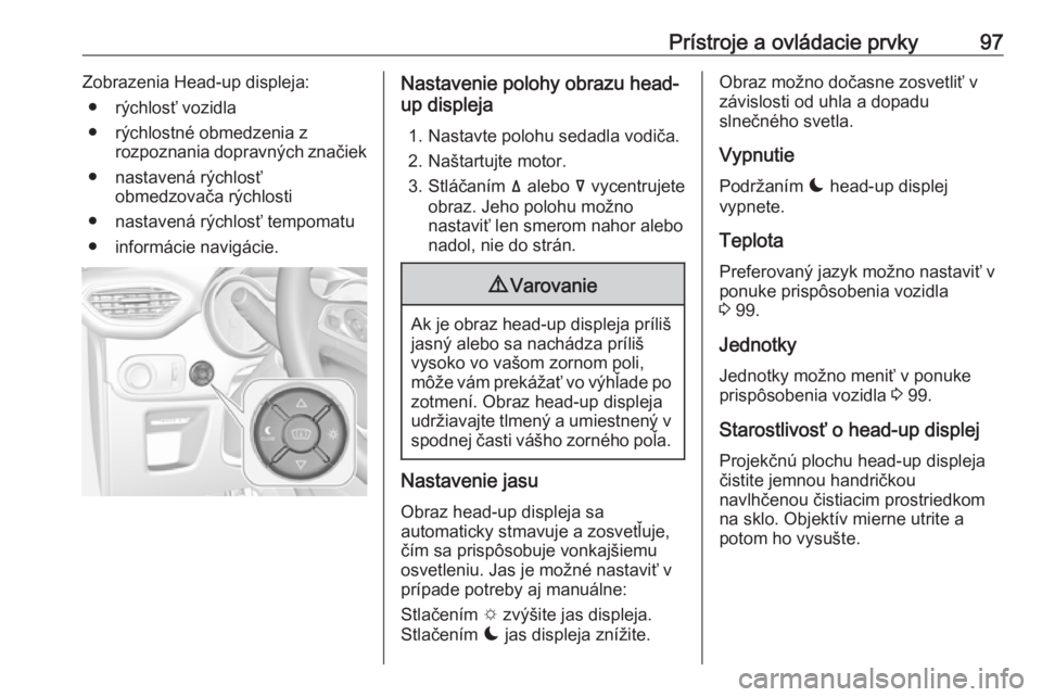 OPEL CROSSLAND X 2019.75  Používateľská príručka (in Slovak) Prístroje a ovládacie prvky97Zobrazenia Head-up displeja:● rýchlosť vozidla
● rýchlostné obmedzenia z rozpoznania dopravných značiek
● nastavená rýchlosť obmedzovača rýchlosti
● n