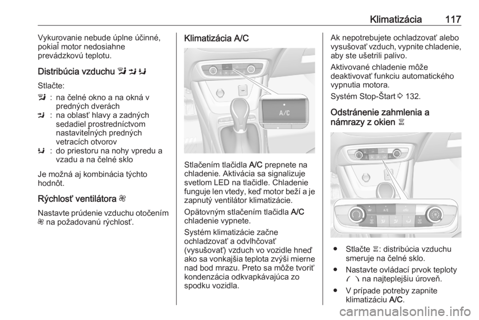 OPEL CROSSLAND X 2020 Používateľská príručka (in Slovak) Klimatizácia117Vykurovanie nebude úplne účinné,
pokiaľ motor nedosiahne
prevádzkovú teplotu.
Distribúcia vzduchu l M K
Stlačte:l:na čelné okno a na okná v
predných dveráchM:na oblasť OPEL CROSSLAND X 2020 Používateľská príručka (in Slovak) Klimatizácia117Vykurovanie nebude úplne účinné,
pokiaľ motor nedosiahne
prevádzkovú teplotu.
Distribúcia vzduchu l M K
Stlačte:l:na čelné okno a na okná v
predných dveráchM:na oblasť