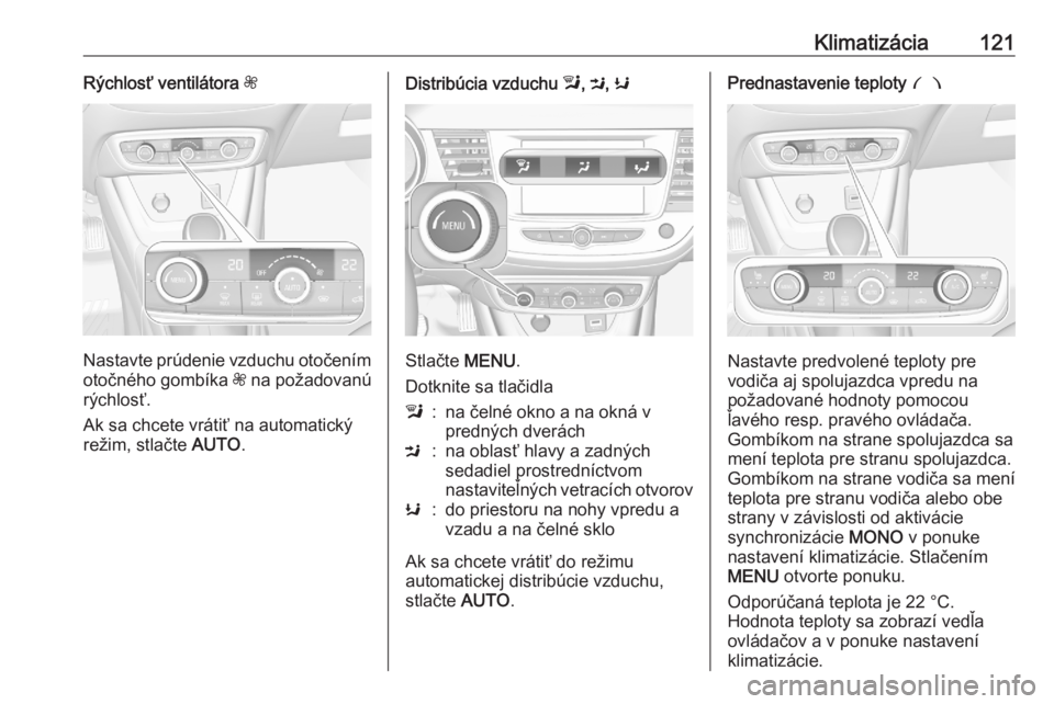 OPEL CROSSLAND X 2020 Používateľská príručka (in Slovak) Klimatizácia121Rýchlosť ventilátora Z
Nastavte prúdenie vzduchu otočením
otočného gombíka Z na požadovanú
rýchlosť.
Ak sa chcete vrátiť na automatický
režim, stlačte AUTO.
Distrib OPEL CROSSLAND X 2020 Používateľská príručka (in Slovak) Klimatizácia121Rýchlosť ventilátora Z
Nastavte prúdenie vzduchu otočením
otočného gombíka Z na požadovanú
rýchlosť.
Ak sa chcete vrátiť na automatický
režim, stlačte AUTO.
Distrib