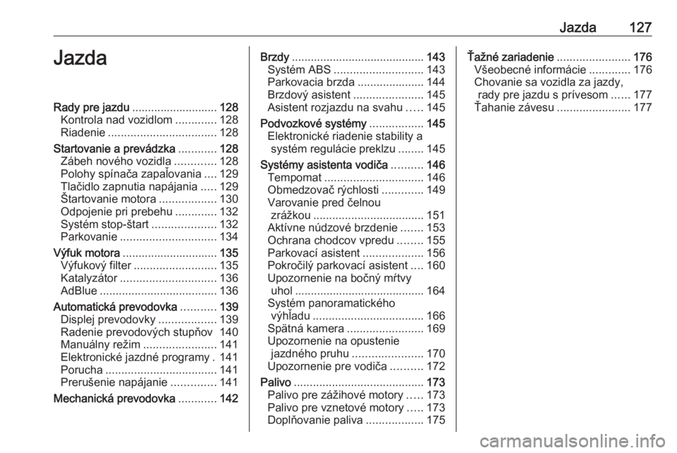 OPEL CROSSLAND X 2020  Používateľská príručka (in Slovak) Jazda127JazdaRady pre jazdu........................... 128
Kontrola nad vozidlom .............128
Riadenie .................................. 128
Startovanie a prevádzka ............128
Zábeh novéh