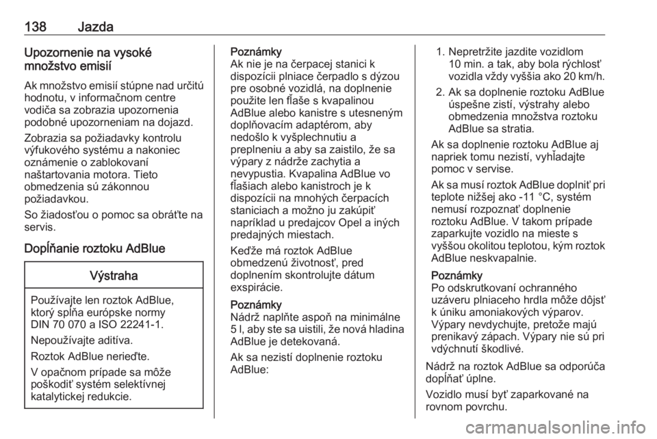 OPEL CROSSLAND X 2020  Používateľská príručka (in Slovak) 138JazdaUpozornenie na vysoké
množstvo emisií
Ak množstvo emisií stúpne nad určitú
hodnotu, v informačnom centre
vodiča sa zobrazia upozornenia
podobné upozorneniam na dojazd.
Zobrazia sa p