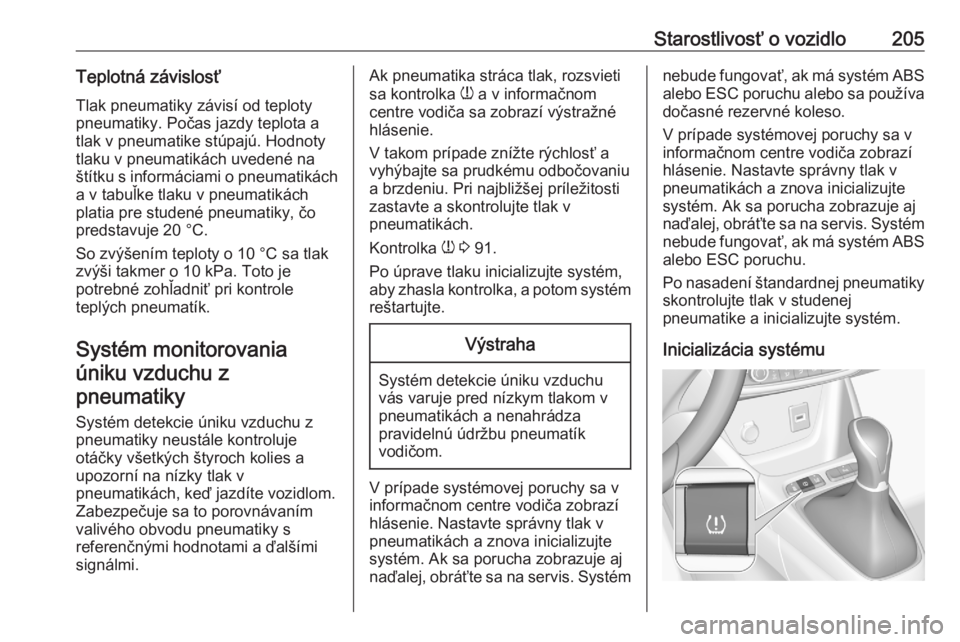 OPEL CROSSLAND X 2020  Používateľská príručka (in Slovak) Starostlivosť o vozidlo205Teplotná závislosťTlak pneumatiky závisí od teploty
pneumatiky. Počas jazdy teplota a
tlak v pneumatike stúpajú. Hodnoty
tlaku v pneumatikách uvedené na
štítku s