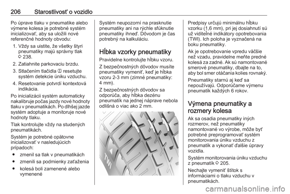 OPEL CROSSLAND X 2020  Používateľská príručka (in Slovak) 206Starostlivosť o vozidloPo úprave tlaku v pneumatike alebo
výmene kolesa je potrebné systém
inicializovať, aby sa uložili nové
referenčné hodnoty obvodu:
1. Vždy sa uistite, že všetky �