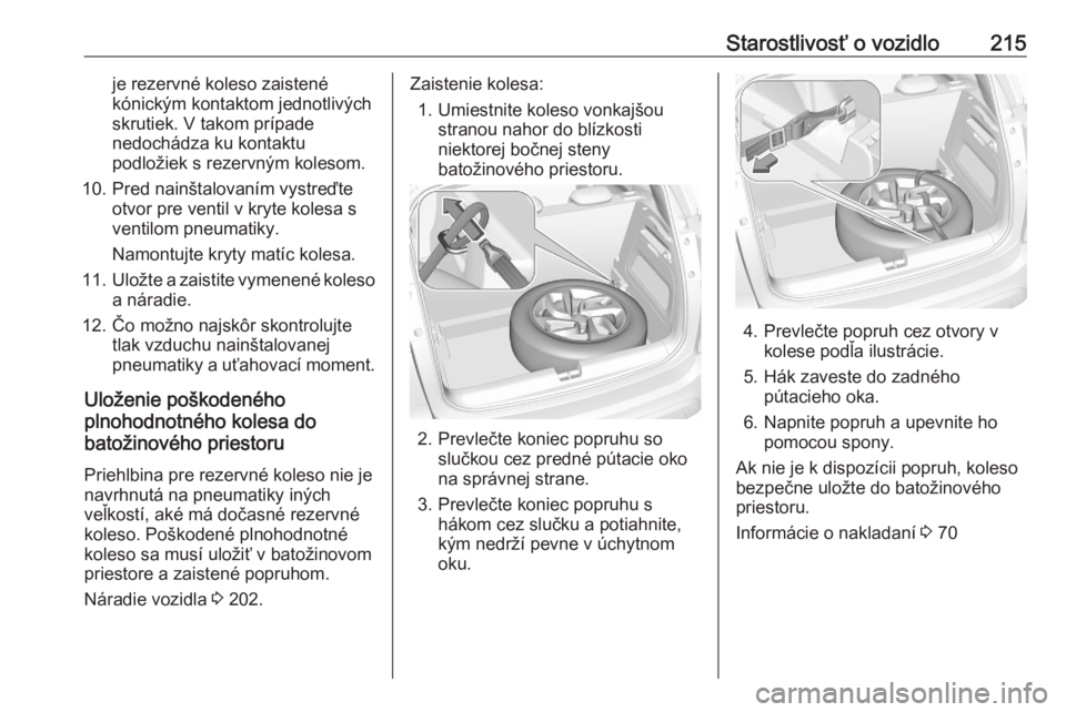 OPEL CROSSLAND X 2020  Používateľská príručka (in Slovak) Starostlivosť o vozidlo215je rezervné koleso zaistené
kónickým kontaktom jednotlivých
skrutiek. V takom prípade
nedochádza ku kontaktu
podložiek s rezervným kolesom.
10. Pred nainštalovaní