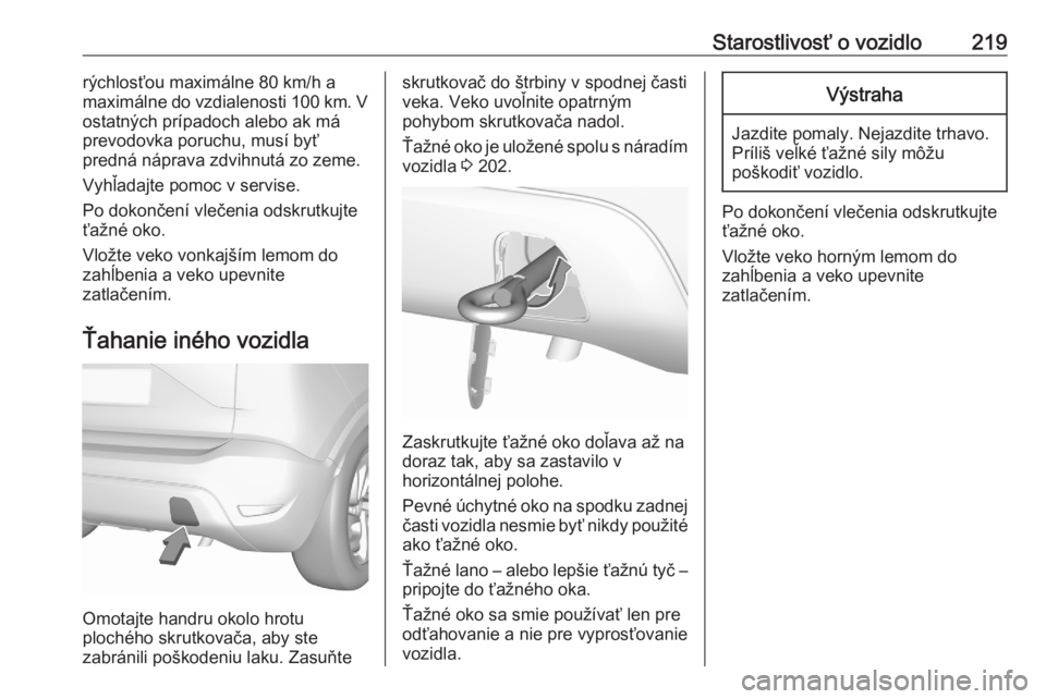 OPEL CROSSLAND X 2020  Používateľská príručka (in Slovak) Starostlivosť o vozidlo219rýchlosťou maximálne 80 km/h a
maximálne do vzdialenosti 100 km. V
ostatných prípadoch alebo ak má
prevodovka poruchu, musí byť
predná náprava zdvihnutá zo zeme.
