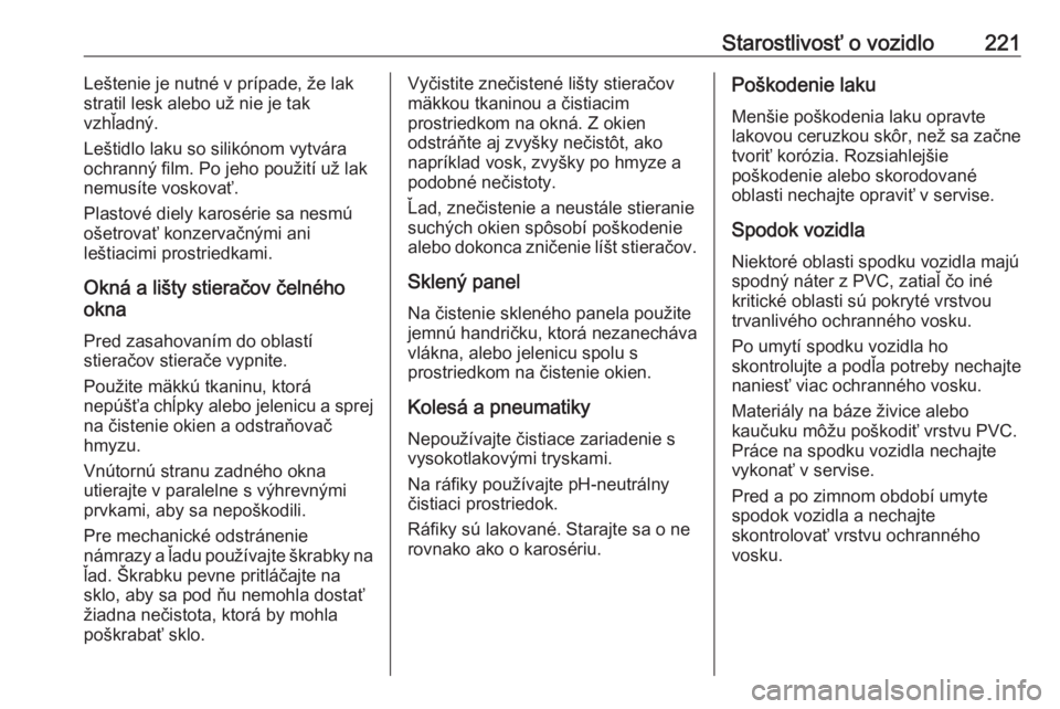 OPEL CROSSLAND X 2020  Používateľská príručka (in Slovak) Starostlivosť o vozidlo221Leštenie je nutné v prípade, že lak
stratil lesk alebo už nie je tak
vzhľadný.
Leštidlo laku so silikónom vytvára
ochranný film. Po jeho použití už lak nemusí