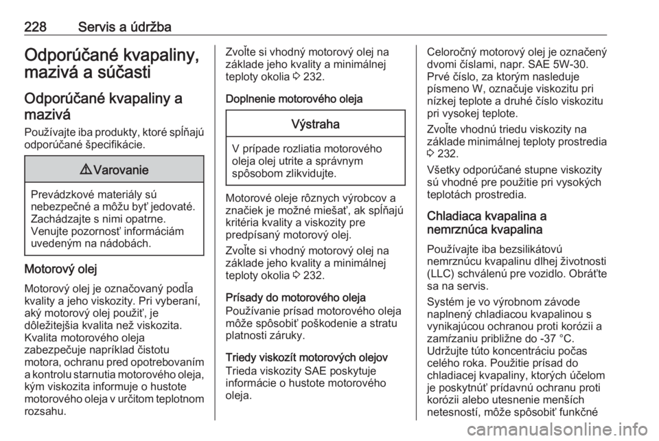 OPEL CROSSLAND X 2020  Používateľská príručka (in Slovak) 228Servis a údržbaOdporúčané kvapaliny,
mazivá a súčasti
Odporúčané kvapaliny a mazivá
Používajte iba produkty, ktoré spĺňajú odporúčané špecifikácie.9 Varovanie
Prevádzkové m