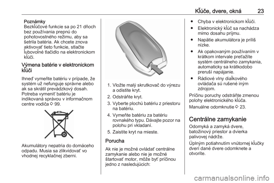 OPEL CROSSLAND X 2020  Používateľská príručka (in Slovak) Kľúče, dvere, okná23Poznámky
Bezkľúčové funkcie sa po 21 dňoch
bez používania prepnú do
pohotovostného režimu, aby sa
šetrila batéria. Ak chcete znova
aktivovať tieto funkcie, stlač