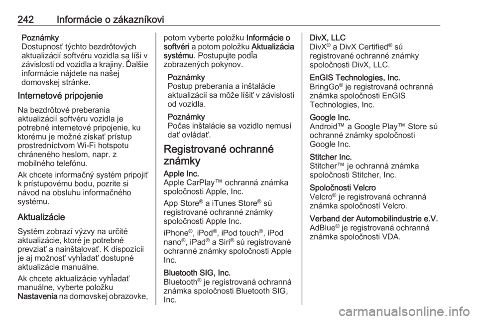 OPEL CROSSLAND X 2020  Používateľská príručka (in Slovak) 242Informácie o zákazníkoviPoznámky
Dostupnosť týchto bezdrôtových
aktualizácií softvéru vozidla sa líši v
závislosti od vozidla a krajiny. Ďalšie
informácie nájdete na našej
domovs