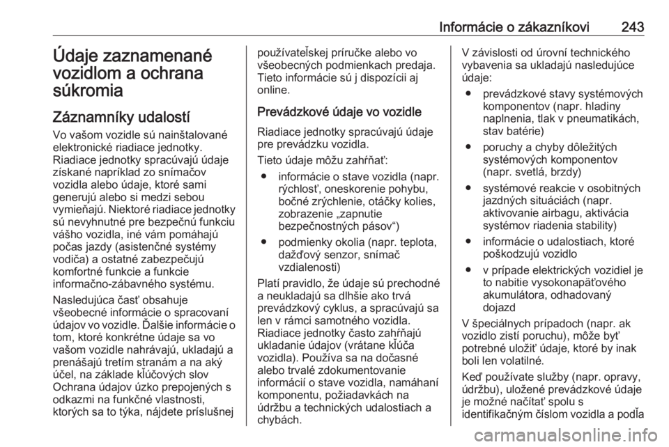 OPEL CROSSLAND X 2020  Používateľská príručka (in Slovak) Informácie o zákazníkovi243Údaje zaznamenané
vozidlom a ochrana
súkromia
Záznamníky udalostí
Vo vašom vozidle sú nainštalované
elektronické riadiace jednotky.
Riadiace jednotky spracúva