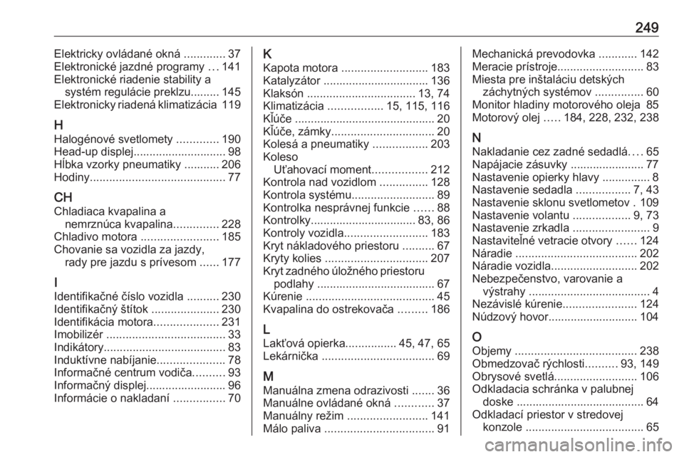 OPEL CROSSLAND X 2020  Používateľská príručka (in Slovak) 249Elektricky ovládané okná .............37
Elektronické jazdné programy  ...141
Elektronické riadenie stability a systém regulácie preklzu......... 145
Elektronicky riadená klimatizácia  11