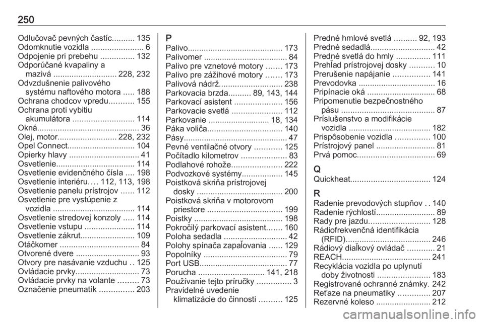 OPEL CROSSLAND X 2020  Používateľská príručka (in Slovak) 250Odlučovač pevných častíc..........135
Odomknutie vozidla  .......................6
Odpojenie pri prebehu  ...............132
Odporúčané kvapaliny a mazivá  ............................ 228
