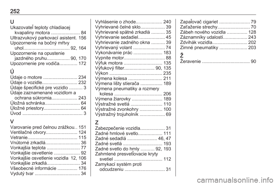 OPEL CROSSLAND X 2020  Používateľská príručka (in Slovak) 252UUkazovateľ teploty chladiacej kvapaliny motora  ......................84
Ultrazvukový parkovací asistent. 156
Upozornenie na bočný mŕtvy uhol ................................... 92, 164
Upoz