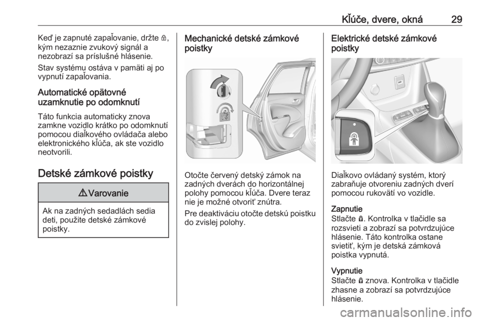 OPEL CROSSLAND X 2020  Používateľská príručka (in Slovak) Kľúče, dvere, okná29Keď je zapnuté zapaľovanie, držte Q,
kým nezaznie zvukový signál a nezobrazí sa príslušné hlásenie.
Stav systému ostáva v pamäti aj po
vypnutí zapaľovania.
Aut